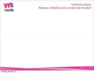 TENDÊNCIAS	
  MOBILE
                        Porque	
  a	
  Movile	
  será	
  a	
  maior	
  do	
  mundo?




                                                                     proprietário	
  e	
  conﬁdencial


Tuesday, April 23, 13
 