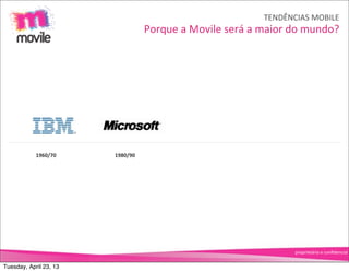 TENDÊNCIAS	
  MOBILE
                                  Porque	
  a	
  Movile	
  será	
  a	
  maior	
  do	
  mundo?




            1960/70     1980/90




                                                                               proprietário	
  e	
  conﬁdencial


Tuesday, April 23, 13
 
