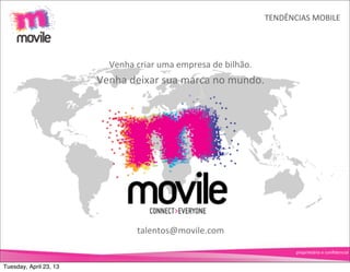 TENDÊNCIAS	
  MOBILE




                           Venha	
  criar	
  uma	
  empresa	
  de	
  bilhão.
                        Venha	
  deixar	
  sua	
  marca	
  no	
  mundo.




                                    talentos@movile.com

                                                                                       proprietário	
  e	
  conﬁdencial


Tuesday, April 23, 13
 