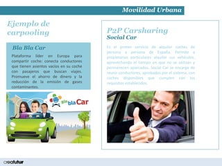 Movilidad Urbana 
Ejemplo de 
carpooling 
Social Car 
Bla Bla Car 
Plataforma líder en Europa para compartir coche: conect...