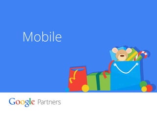 Google Confidential and Proprietary 30 
Mobile 
 