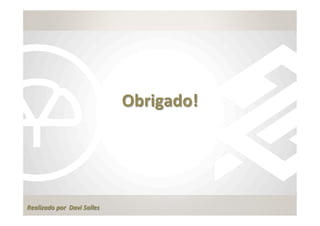  	
  




                                          Obrigado!
                                                  	
  




 Realizado	
  por	
  	
  Davi	
  Salles
 