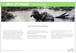 www.trendwatching.com/pt/trends/10trends2013/ 15
4.NEWLIFEINSIDE-“VIDAINTERIOR”
Com ou sem recessão, em longo prazo, uma das
missões principais de marcas será manter atividades
ecologicamente sustentáveis. Esta, então, é apenas
uma pequena amostra e sinal dos tempos de uma
mini-eco-tendência para 2013: o fenômeno de
produtos e serviços que possuem uma vida por
dentro. Literalmente. Ao invés de serem descartados
ou reciclados (por outras pessoas), eles podem ser
plantados e cultivados. Imaginem quanto eco-status e
eco-histórias desse tipo.
É claro que produtos NEW LIFE INSIDE não irão
resolver os maiores desafios de sustentabilidade no
mundo. Mas mais do que nunca, em 2013 haverá
um grande valor simbólico em criar o novo, uma vida
através de um produto de consumo.
Até mesmo declarações simbólicas ou divertidas, sobre
os seus valores farão ruído entre os seus consumidores.
Especialmente se elas forem vistas como expressões
de uma intenção ainda maior.
“É hora dos produtos que retribuem.”
 
