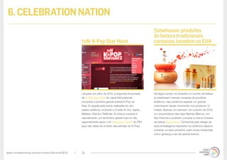 www.trendwatching.com/pt/trends/10trends2013/ 24
6.CELEBRATIONNATION
Há algum tempo os iniciados no mundo da beleza
já celebravam marcas coreanas de produtos
estéticos, mas podemos esperar um grande
crescimento desse movimento nos próximos 12
meses. Apenas um exemplo: em outubro de 2012,
os consumidores das lojas Neiman Marcus, em
San Francisco puderam comprar a marca coreana
de beleza Sulwhasoo. Conhecida pelo design de
suas embalagens inspirados na cerâmica clássica
coreana, os seus produtos usam ervas medicinais
como ginseng e raiz de peônia branca.
Lançado em julho de 2012, a segunda temporada
de K-Pop Star Hunt do canal tbN pretende
encontrar a próxima grande estrela K-Pop na
Ásia. A caçada está sendo realizada em oito
países asiáticos, incluindo a Coréia do Sul, Japão,
Malásia, Vietnã e Tailândia. A música coreana é,
naturalmente, um fenômeno global hoje em dia,
especialmente após o hit “Gangnam Style” do PSY
(que não deixa de zombar das estrelas do K-Pop).
Sulwhasoo: produtos
de beleza tradicionais
coreanos invadem os EUAtvN: K-Pop Star Hunt
 