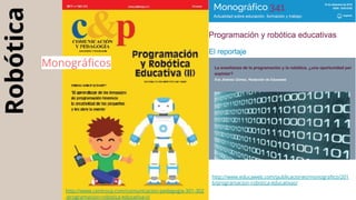 Robótica
http://www.centrocp.com/comunicacion-pedagogia-301-302
-programacion-robotica-educativa-ii/
http://www.educaweb.com/publicaciones/monografico/201
6/programacion-robotica-educativas/
Monográficos
 