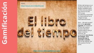 Gamificación El libro del tiempo es un
proyecto educativo de
lengua castellana para
primero de secundaria
que nació en el ...