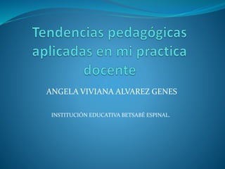ANGELA VIVIANA ALVAREZ GENES
INSTITUCIÓN EDUCATIVA BETSABÉ ESPINAL.
 