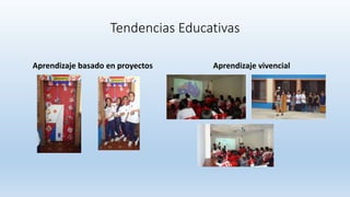 Tendencias Educativas
Aprendizaje basado en proyectos Aprendizaje vivencial
 