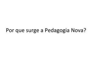 Por que surge a Pedagogia Nova?
 