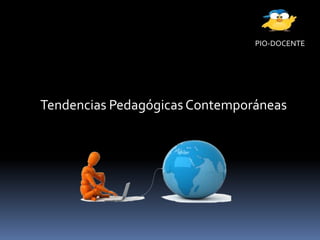 Tendencias PedagógicasContemporáneas
PIO-DOCENTE
 