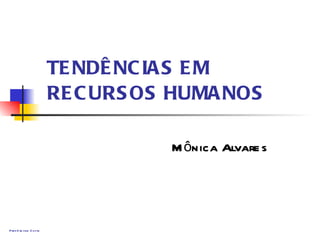 TENDÊNCIAS EM RECURSOS HUMANOS Mônica Alvares 