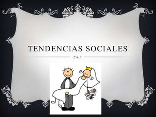 TENDENCIAS SOCIALES
 