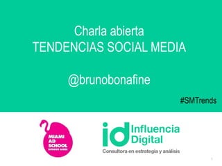 1 
Charla abierta 
TENDENCIAS SOCIAL MEDIA 
@brunobonafine 
#SMTrends 
 