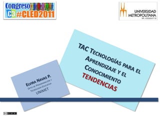 TAC Tecnologías para el Aprendizaje y el Conocimiento TENDENCIAS Elvira Navas P. Dpto de Programación y  Tecnología Educativa UNIMET 