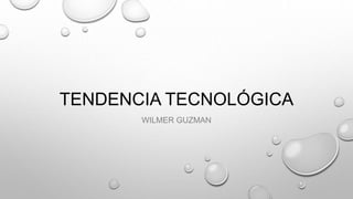 TENDENCIA TECNOLÓGICA 
WILMER GUZMAN 
 