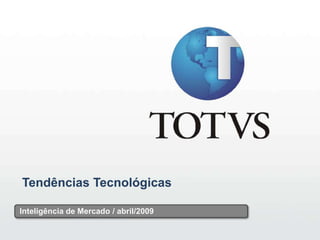 1
                                       1




Tendências Tecnológicas

Inteligência de Mercado / abril/2009
 