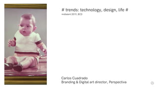 # trends: technology, design, life #
Carlos Cuadrado
Branding & Digital art director, Perspectiva
midtalent 2019, BCD
 