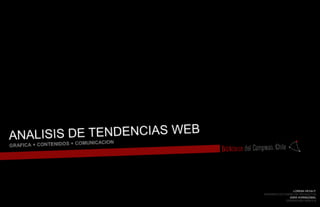 ANALISIS DE TENDENCIAS WEB GRAFICA + CONTENIDOS + COMUNICACION LORENA HEVIA P. INGENIERO EN DISEÑO DE PRODUCTOS SARA HORMAZABAL DISEÑADORA GRAFICA 