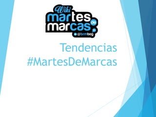 Tendencias
#MartesDeMarcas
 