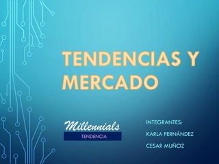 INTEGRANTES:
KARLA FERNÁNDEZ
CESAR MUÑOZ
Millennials
TENDENCIA
 