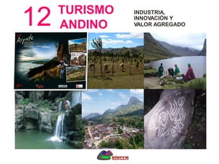 12
.
TURISMO INDUSTRIA,
INNOVACIÓN Y
VALOR AGREGADOANDINO
 