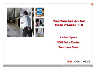 Tendencias en los
 Data Center 3.0


   Carlos Spera

  SDM Data Center

  Southern Cone




      Business and Technology Working as One
 