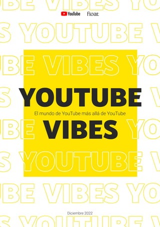 El mundo de YouTube más allá de YouTube
Diciembre 2022
YOUTUBE
VIBES
 