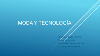 MODA Y TECNOLOGÍA
Stephania Ojeda Navarro
Herramientas Web
Universidad Santiago de Cali
Lic. Lenguas extranjeras
 