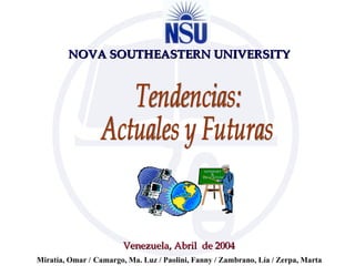 NOVA SOUTHEASTERN UNIVERSITY Venezuela,  Abril  de 2004 Tendencias: Actuales y Futuras 