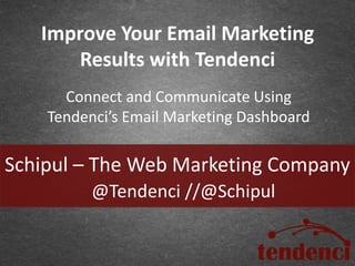 Improve Your Email Marketing
      Results with Tendenci
      Connect and Communicate Using
    Tendenci’s Email Marketing Dashboard

Schipul – The Web Marketing Company
          @Tendenci //@Schipul
 