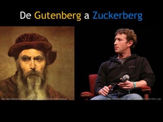 De Gutenberg a Zuckerberg

http://www.doxologists.org/wp-content/uploads/2011/08/Johannes-Gutenberg.jpg

http://farm3.stat...