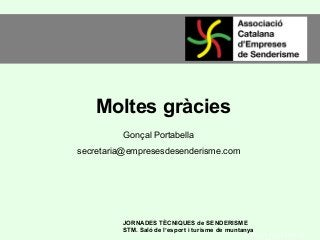 Moltes gràcies
Gonçal Portabella
secretaria@empresesdesenderisme.com

JORNADES TÈCNIQUES de SENDERISME
STM. Saló de l’esport i turisme de muntanya

GONÇAL PORTABELLA

 
