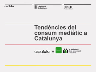 Tendències del
consum mediàtic a
Catalunya

     +
 