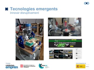 Promotors: Amb el finançament de:
Tecnologies emergents
Innovar disruptivament
 