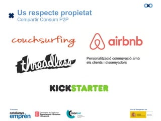 Promotors: Amb el finançament de:
Us respecte propietat
Compartir Consum P2P
Personalització coinnovació amb
els clients i dissenyadors
 