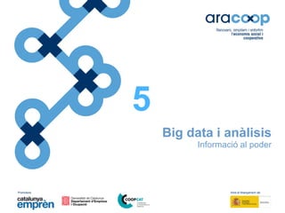 Promotors: Amb el finançament de:
Big data i anàlisis
Informació al poder
5
 