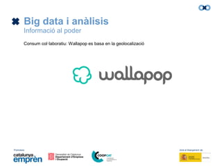 Promotors: Amb el finançament de:
Big data i anàlisis
Informació al poder
Consum col·laboratiu: Wallapop es basa en la geolocalizació
 