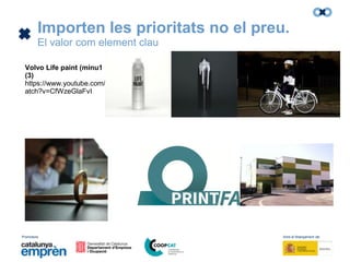 Promotors: Amb el finançament de:
Volvo Life paint (minu1
(3)
https://www.youtube.com/w
atch?v=CfWzeGlaFvI
Importen les prioritats no el preu.
El valor com element clau
 