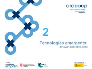 Promotors: Amb el finançament de:
Tecnologies emergents:
Innovar disruptivament
2
 