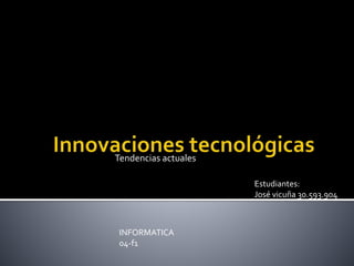 Tendencias actuales
Estudiantes:
José vicuña 30.593.904
INFORMATICA
04-f1
 