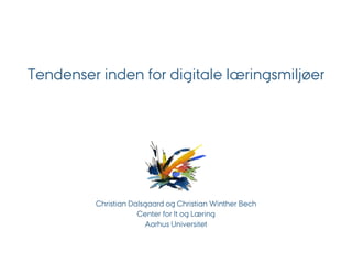 Tendenser inden for digitale læringsmiljøer




         Christian Dalsgaard og Christian Winther Bech
                     Center for It og Læring
                       Aarhus Universitet
 