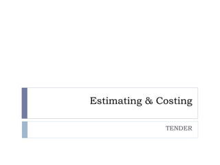 Estimating & Costing
TENDER
 