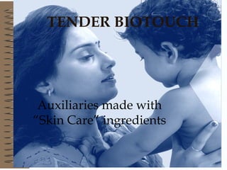 TENDER BIOTOUCH Auxiliaries made with “Skin Care” ingredients 