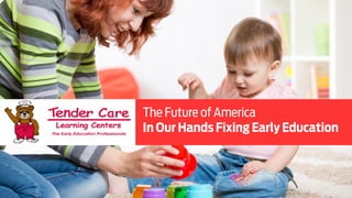 The  Future  of  America  in  Our  Hands:  Fixing  Early  Education 
The Future of America
In Our Hands Fixing Early Education
 