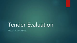 Tender Evaluation
PROCESS & CHALLENGES
 