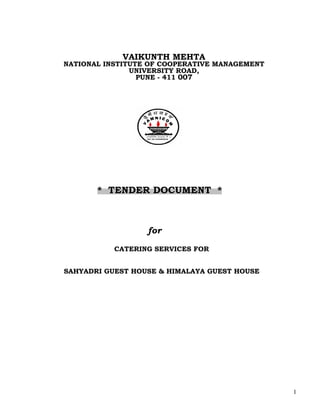 1
VAIKUNTH MEHTA
NATIONAL INSTITUTE OF COOPERATIVE MANAGEMENT
UNIVERSITY ROAD,
PUNE - 411 007
* TENDER DOCUMENT *
for
CATERING SERVICES FOR
SAHYADRI GUEST HOUSE & HIMALAYA GUEST HOUSE
 