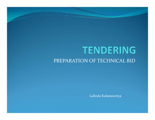 PREPARATION OF TECHNICAL BID
PREPARATION OF TECHNICAL BID
Lalinda Kalansooriya
 