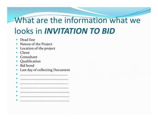 What are the information what we
looks in INVITATION TO BID
 Dead line
 Nature of the Project
 Location of the project
...