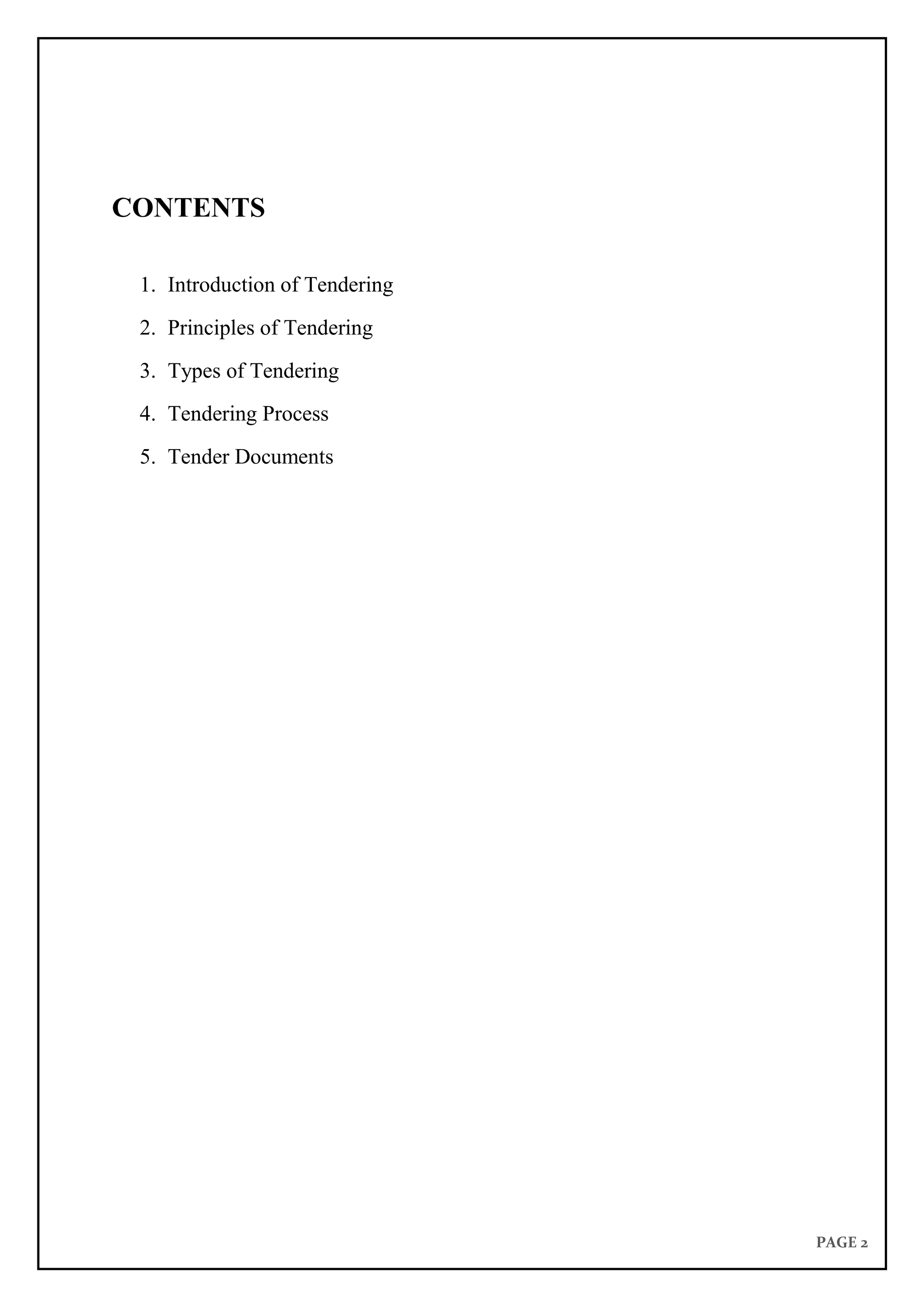 PAGE 2
CONTENTS
1. Introduction of Tendering
2. Principles of Tendering
3. Types of Tendering
4. Tendering Process
5. Tender Documents
 