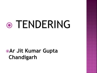 TENDERING
Ar Jit Kumar Gupta
Chandigarh
 